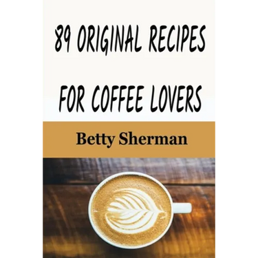 89 Original Recipes for Coffee Lovers