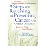 9 Steps for Reversing or Preventing Cancer and Other Diseases: Learn to Heal from Within