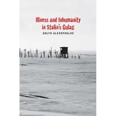 Illness and Inhumanity in Stalin's Gulag