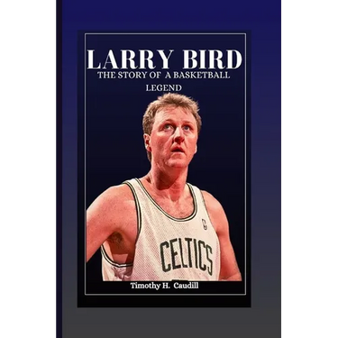 Larry Bird: The Story Of A Basketball Legend