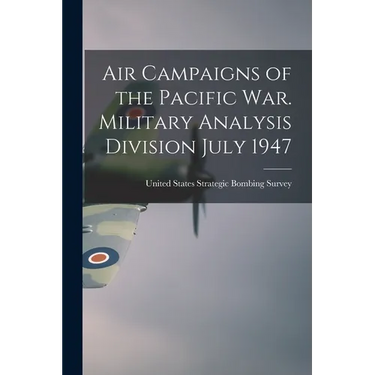Air Campaigns of the Pacific war. Military Analysis Division July 1947