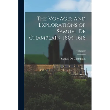 The Voyages and Explorations of Samuel De Champlain, 1604-1616; Volume 2