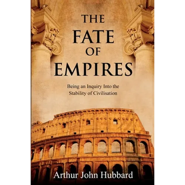 The Fate of Empires: Being an Inquiry Into the Stability of Civilisation