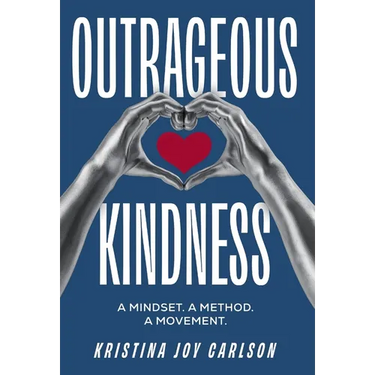 Outrageous Kindness: A Mindset. A Method. A Movement.