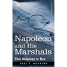Napoleon and His Marshals (Two Volumes in One)