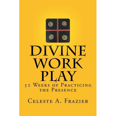 Divine Work Play: 52 Weeks of Practicing the Presence
