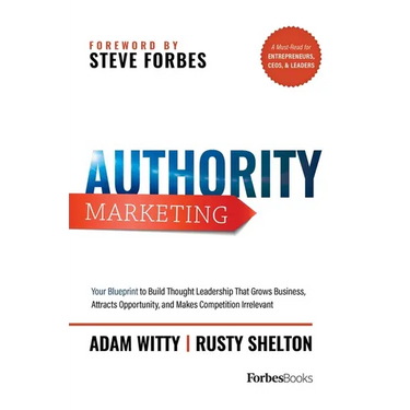 Authority Marketing: Your Blueprint to Build Thought Leadership That Grows Business, Attracts Opportunity, and Makes Competition Irrelevant