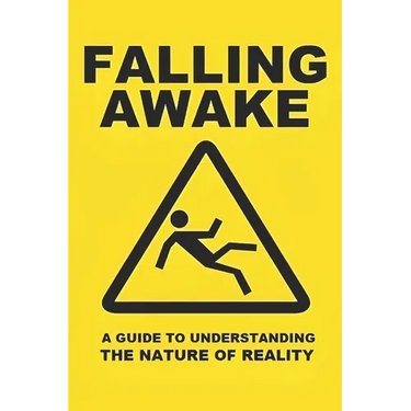 Falling Awake: A Guide to Understanding the Nature of Reality