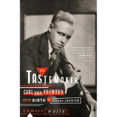The Tastemaker: Carl Van Vechten and the Birth of Modern America