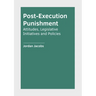 Post-Execution Punishment: Attitudes, Legislative Initiatives and Policies