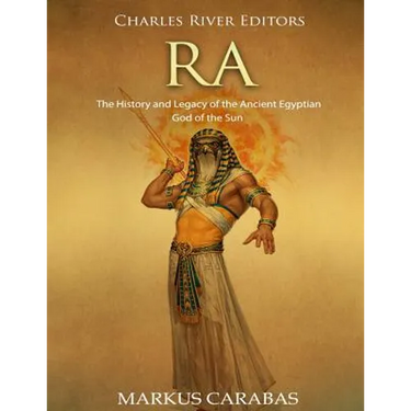 Ra: The History and Legacy of the Ancient Egyptian God of the Sun