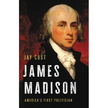 James Madison: America's First Politician