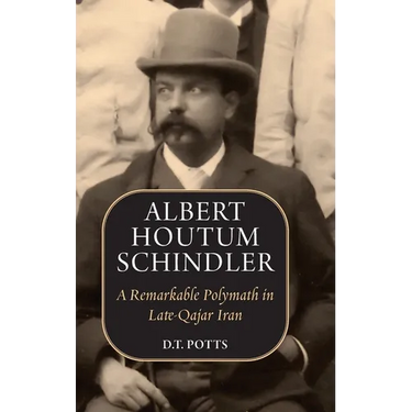 Albert Houtum Schindler: A Remarkable Polymath in Late-Qajar Iran