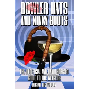 Bowler Hats and Kinky Boots (the Avengers): The Unofficial and Unauthorised Guide to the Avengers