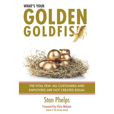 What's Your Golden Goldfish: The Vital Few - All Customers and Employees Are Not Created Equal