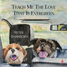 Teach Me the Love that Is Evergreen