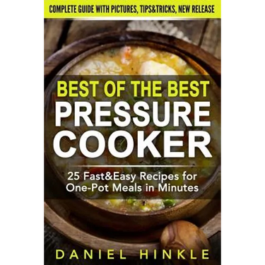 Best Of The Best Pressure Cooker: 25 Fast & Easy Recipes for One-Pot Meals in Minutes