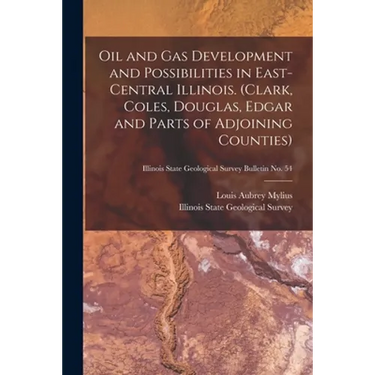 Oil and Gas Development and Possibilities in East-central Illinois. (Clark, Coles, Douglas, Edgar and Parts of Adjoining Counties); Illinois State Geo