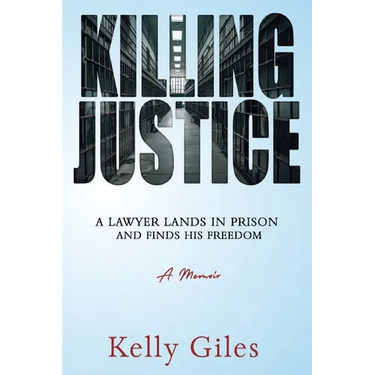 Killing Justice: A Lawyer Lands in Prison and Finds his Freedom