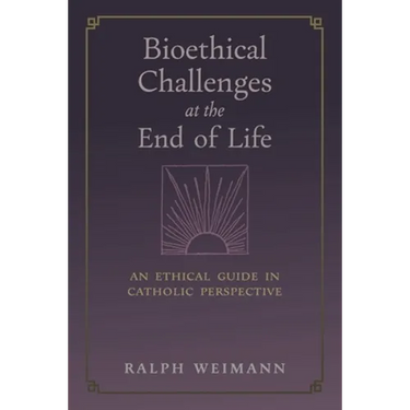 Bioethical Challenges at the End of Life: An Ethical Guide in Catholic Perspective