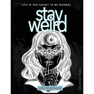 Stay Weird: Stay Weird Coloring Book - Life Is Too Short To Be Normal Stay Weird