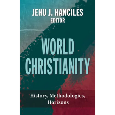 World Christianity: History, Methodologies, Horizons