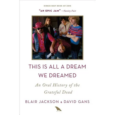 This Is All a Dream We Dreamed: An Oral History of the Grateful Dead