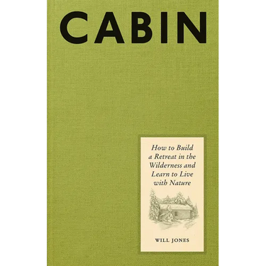 Cabin: How to Build a Retreat in the Wilderness and Learn to Live with Nature
