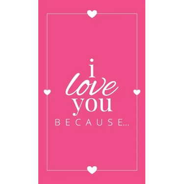 I Love You Because: A Pink Hardbound Fill in the Blank Book for Girlfriend, Boyfriend, Husband, or Wife - Anniversary, Engagement, Wedding, Valentine'
