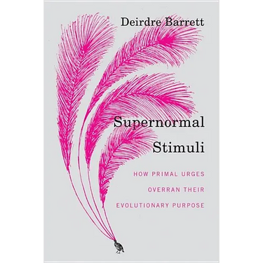 Supernormal Stimuli: How Primal Urges Overran Their Evolutionary Purpose