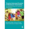 Trauma-Informed Practice in Montessori Classrooms: An Essential Guide for Students and Teachers