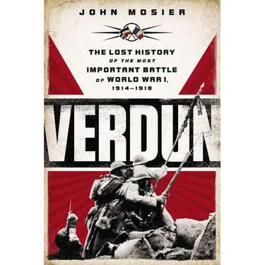 Verdun: The Lost History of the Most Important Battle of World War I, 1914-1918