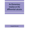 An elementary treatise on the differential calculus, with applications and numerous examples