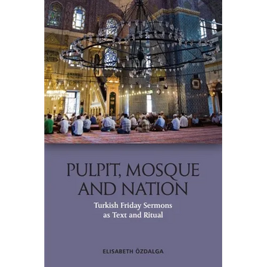 Pulpit, Mosque and Nation: Turkish Friday Sermons as Text and Ritual