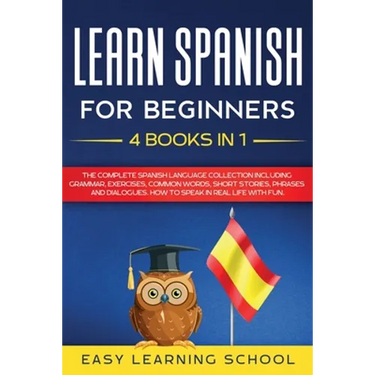 Learn Spanish For Beginners: 4 Books in 1: LEARN SPANISH FOR BEGINNERs BUNDLE Vol 1 to 4 - A step-by-step- guide on how to speak Spanish like crazy