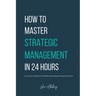 How to Master Strategic Management in 24 Hours