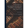 A History of Architecture for the Student, Craftsman, and Amateur: Being a Comparative View of the Historical Styles From the Earliest Period