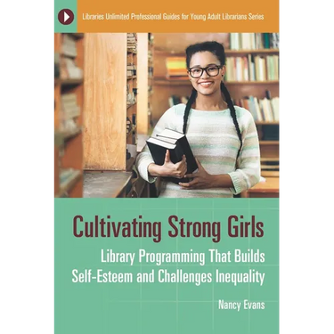 Cultivating Strong Girls: Library Programming That Builds Self-Esteem and Challenges Inequality