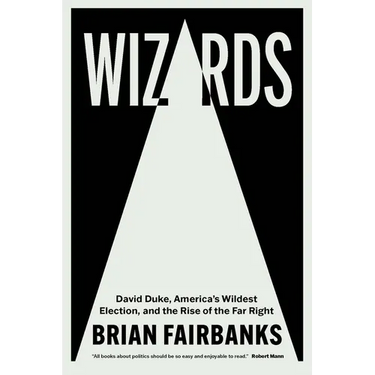 Wizards: David Duke, America's Wildest Election, and the Rise of the Far Right