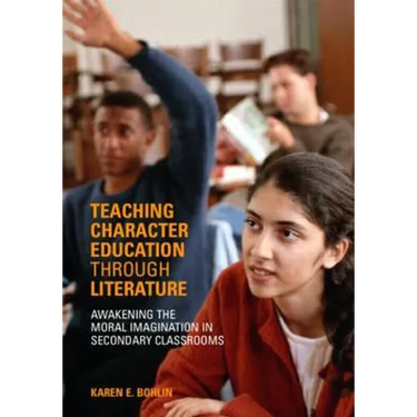Teaching Character Education Through Literature: Awakening the Moral Imagination in Secondary Classrooms