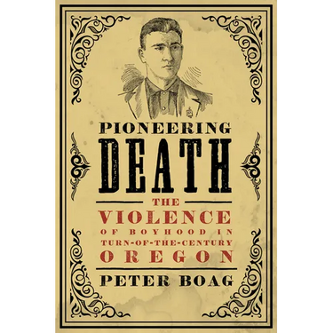 Pioneering Death: The Violence of Boyhood in Turn-Of-The-Century Oregon