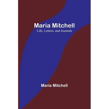 Maria Mitchell: Life, Letters, and Journals