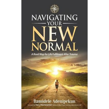 Navigating Your New Normal: A Road Map For Life Fulfilment After Trauma
