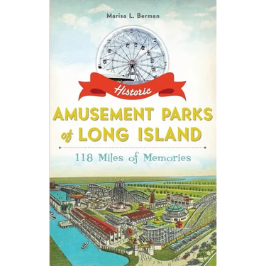 Historic Amusement Parks of Long Island: 118 Miles of Memories