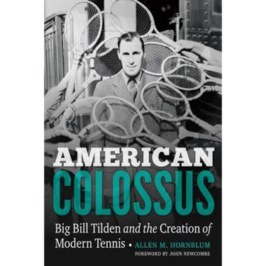 American Colossus: Big Bill Tilden and the Creation of Modern Tennis