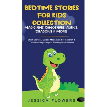 Bedtime Stories For Kids Collection- Magicians, Dinosaurs, Aliens, Dragons& More!: Short Stories& Guided Meditation For Children& Toddlers Deep Sleep&