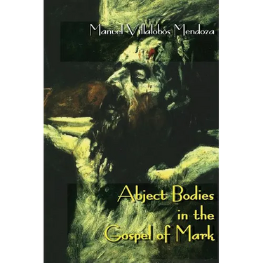 Abject Bodies in the Gospel of Mark