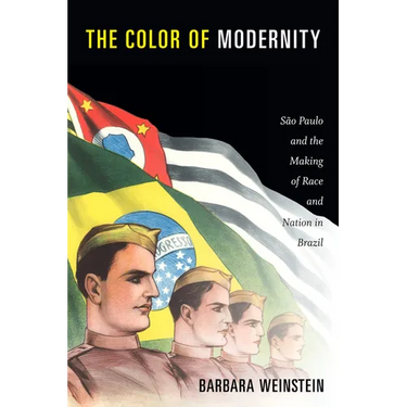 The Color of Modernity: São Paulo and the Making of Race and Nation in Brazil