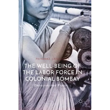 The Well-Being of the Labor Force in Colonial Bombay: Discourses and Practices