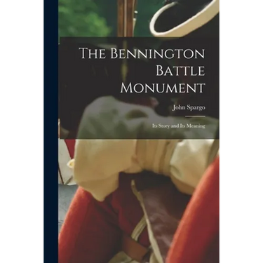 The Bennington Battle Monument; Its Story and Its Meaning
